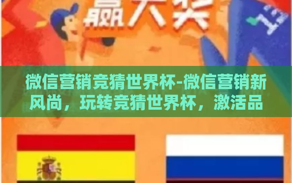 微信营销竞猜世界杯-微信营销新风尚,玩转竞猜世界杯,激活品牌营销新活力 微信营销竞猜世界杯-微信营销新风尚,玩转竞猜世界杯,激活品牌营销新活力