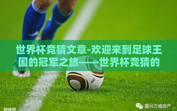 世界杯竞猜文章-欢迎来到足球王国的冠军之旅——世界杯竞猜的激情篇章 世界杯竞猜文章-欢迎来到足球王国的冠军之旅——世界杯竞猜的激情篇章