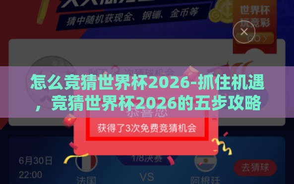 怎么竞猜世界杯2026-抓住机遇,竞猜世界杯2026的五步攻略 怎么竞猜世界杯2026-抓住机遇,竞猜世界杯2026的五步攻略