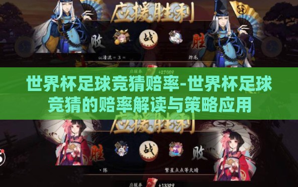 世界杯足球竞猜赔率-世界杯足球竞猜的赔率解读与策略应用 世界杯足球竞猜赔率-世界杯足球竞猜的赔率解读与策略应用
