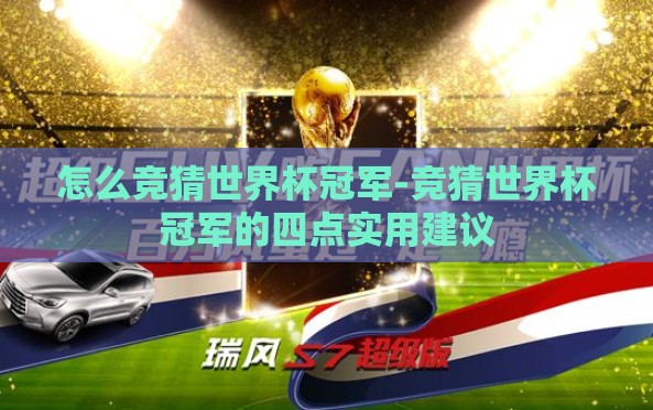 怎么竞猜世界杯冠军-竞猜世界杯冠军的四点实用建议 怎么竞猜世界杯冠军-竞猜世界杯冠军的四点实用建议