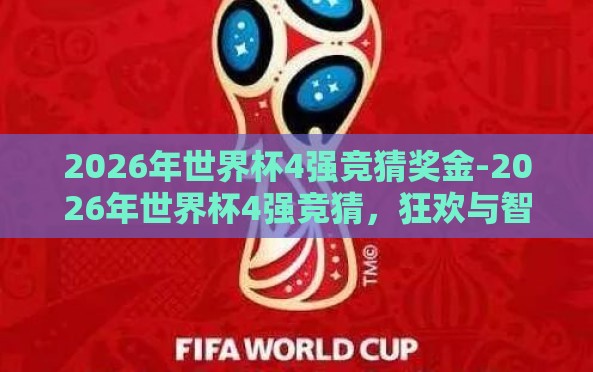 2026年世界杯4强竞猜奖金-2026年世界杯4强竞猜，狂欢与智慧的碰撞