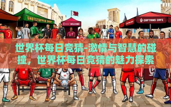 世界杯每日竞猜-激情与智慧的碰撞，世界杯每日竞猜的魅力探索