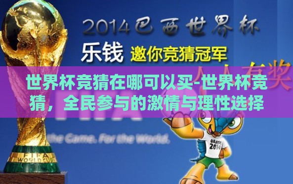 世界杯竞猜在哪可以买-世界杯竞猜,全民参与的激情与理性选择 世界杯竞猜在哪可以买-世界杯竞猜,全民参与的激情与理性选择