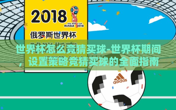 世界杯怎么竞猜买球-世界杯期间，设置策略竞猜买球的全面指南