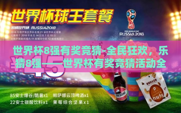 世界杯8强有奖竞猜-全民狂欢,乐猜8强——世界杯有奖竞猜活动全攻略 世界杯8强有奖竞猜-全民狂欢,乐猜8强——世界杯有奖竞猜活动全攻略
