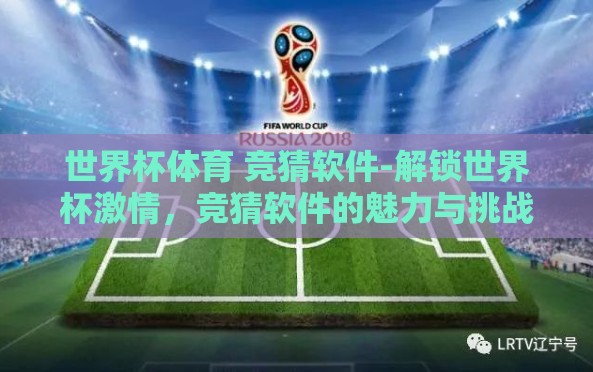 世界杯体育 竞猜软件-解锁世界杯激情,竞猜软件的魅力与挑战 世界杯体育 竞猜软件-解锁世界杯激情,竞猜软件的魅力与挑战