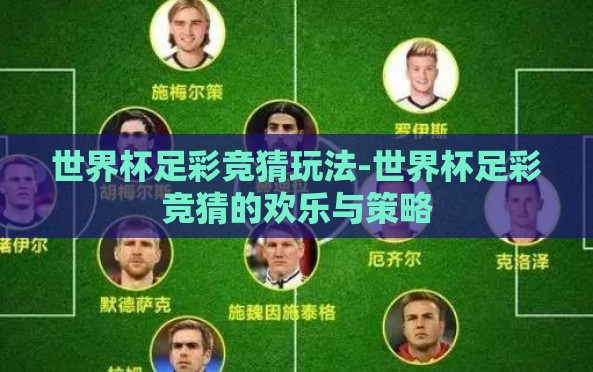 世界杯足彩竞猜玩法-世界杯足彩竞猜的欢乐与策略 世界杯足彩竞猜玩法-世界杯足彩竞猜的欢乐与策略