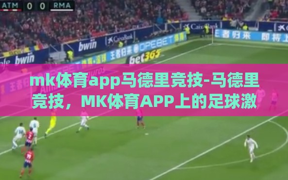 mk体育app马德里竞技-马德里竞技,MK体育APP上的足球激情 mk体育app马德里竞技-马德里竞技,MK体育APP上的足球激情